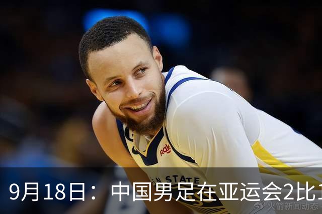 9月18日：中国男足在亚运会2比1逆转朝鲜！朝鲜队输给了两个来自中超的“老骨头”